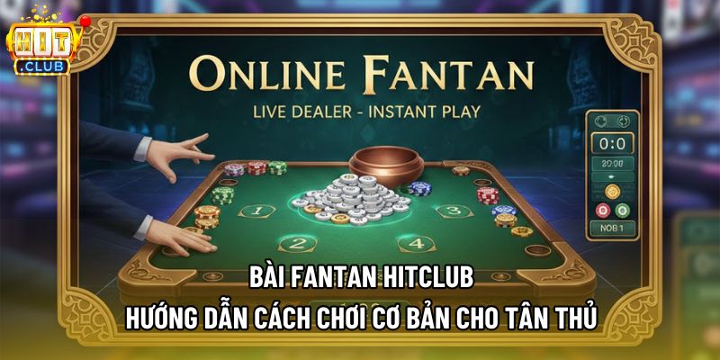 Bài Fantan Hitclub - Hướng Dẫn Cách Chơi Cơ Bản Cho Tân Thủ