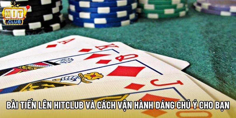 Bài Tiến Lên Hitclub Và Cách Vận Hành Đáng Chú Ý Cho Bạn