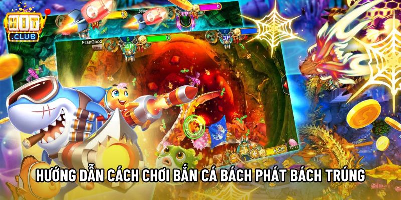 Hướng dẫn cách chơi bắn cá bách phát bách trúng