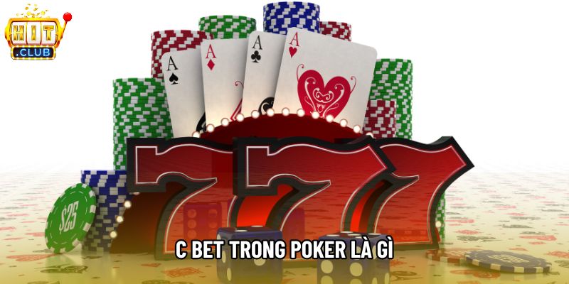 C Bet Trong Poker Là Gì? Giải Thích Chi Tiết Chiến Thuật Tại Hitclub
