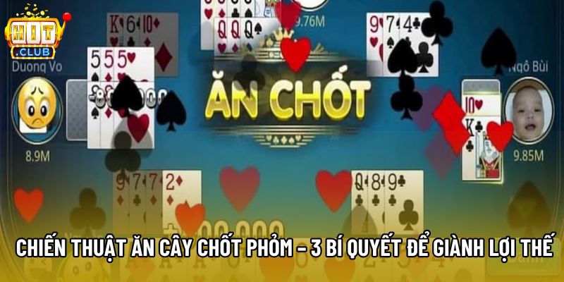  Chiến Thuật Ăn Cây Chốt Phỏm – 3 Bí Quyết Để Giành Lợi Thế