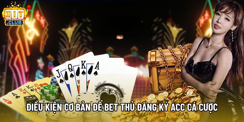 Điều kiện cơ bản để bet thủ đăng ký acc cá cược Điều kiện cơ bản để bet thủ đăng ký acc cá cược