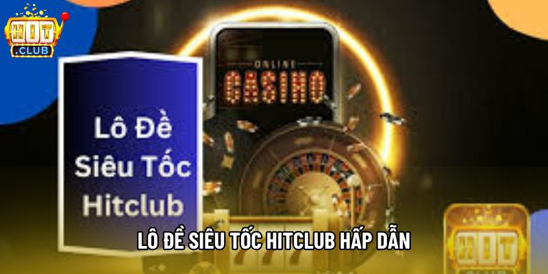 Lô đề siêu tốc Hitclub hấp dẫn Lô đề siêu tốc Hitclub hấp dẫn