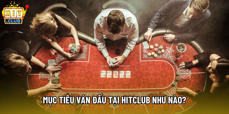 Mục tiêu ván đấu tại Hitclub như nào?