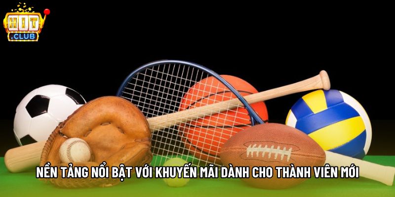 Nền tảng nổi bật với khuyến mãi dành cho thành viên mới