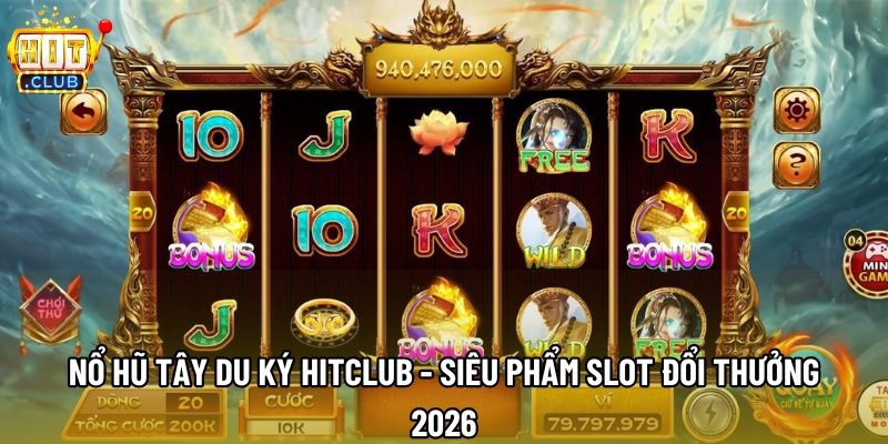 Nổ Hũ Tây Du Ký Hitclub - Siêu Phẩm Slot Đổi Thưởng 2026