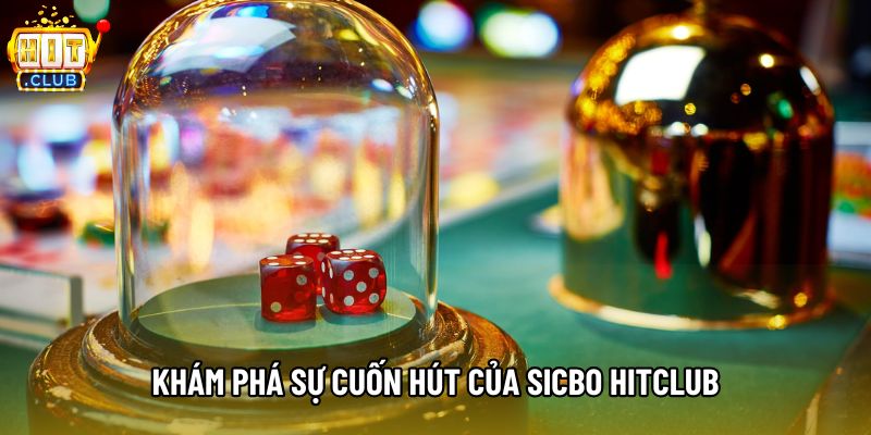 Khám phá sự cuốn hút của Sicbo Hitclub Khám phá sự cuốn hút của Sicbo Hitclub